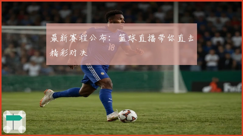 最新赛程公布：篮球直播带你直击精彩对决