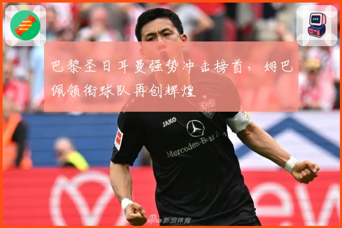 巴黎圣日耳曼强势冲击榜首，姆巴佩领衔球队再创辉煌