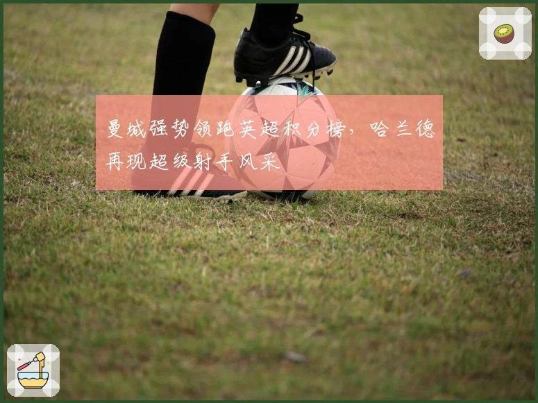 曼城强势领跑英超积分榜，哈兰德再现超级射手风采